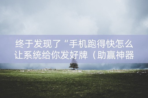 终于发现了“手机跑得快怎么让系统给你发好牌（助赢神器通用版）