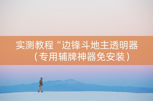 实测教程“边锋斗地主透明器（专用辅牌神器免安装）