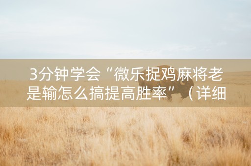 3分钟学会“微乐捉鸡麻将老是输怎么搞提高胜率”（详细透视教程）-哔哩哔哩