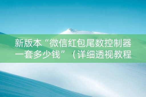 新版本“微信红包尾数控制器一套多少钱”（详细透视教程）-哔哩哔哩