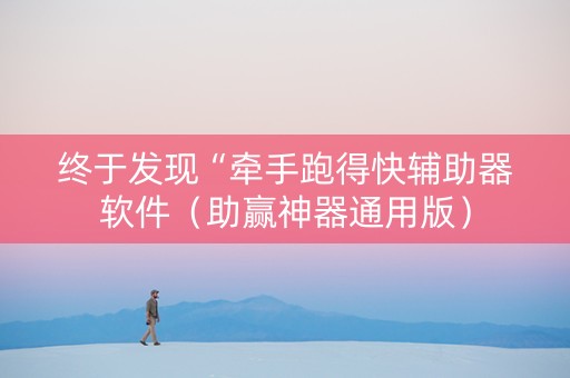 终于发现“牵手跑得快辅助器软件（助赢神器通用版）