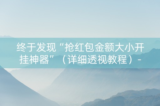 终于发现“抢红包金额大小开挂神器”（详细透视教程）-哔哩哔哩