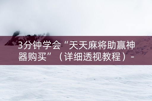 3分钟学会“天天麻将助赢神器购买”（详细透视教程）-哔哩哔哩