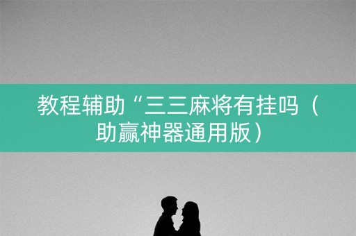 教程辅助“三三麻将有挂吗（助赢神器通用版）