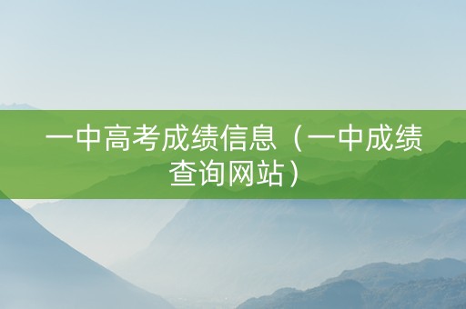 一中高考成绩信息（一中成绩查询网站）