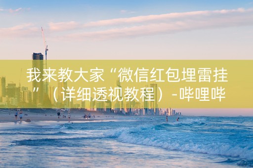 我来教大家“微信红包埋雷挂 ”（详细透视教程）-哔哩哔哩