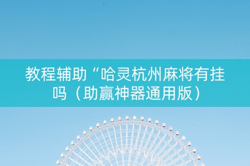 教程辅助“哈灵杭州麻将有挂吗（助赢神器通用版）