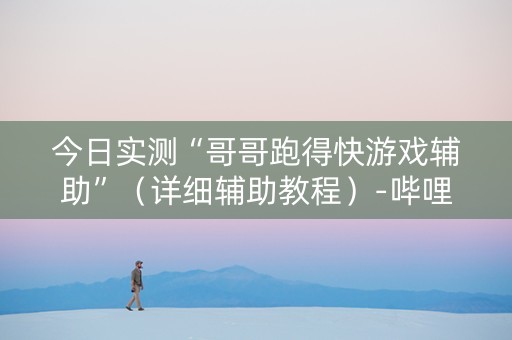 今日实测“哥哥跑得快游戏辅助”（详细辅助教程）-哔哩哔哩