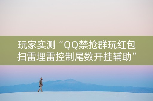 玩家实测“QQ禁抢群玩红包扫雷埋雷控制尾数开挂辅助”（详细透视教程）-哔哩哔哩