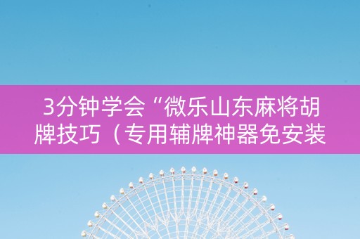 3分钟学会“微乐山东麻将胡牌技巧（专用辅牌神器免安装）