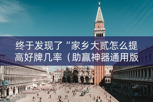 终于发现了“家乡大贰怎么提高好牌几率（助赢神器通用版）