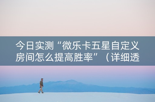 今日实测“微乐卡五星自定义房间怎么提高胜率”（详细透视教程）-哔哩哔哩