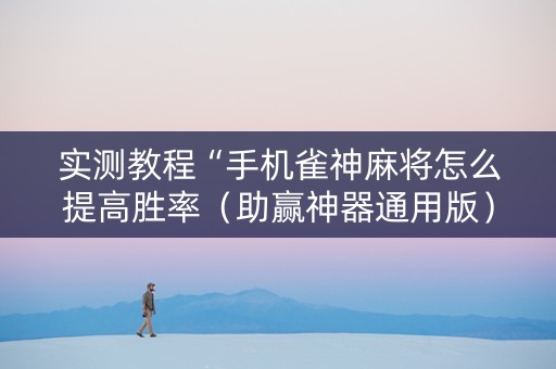 实测教程“手机雀神麻将怎么提高胜率（助赢神器通用版）