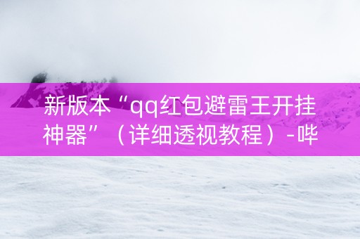 新版本“qq红包避雷王开挂神器”（详细透视教程）-哔哩哔哩