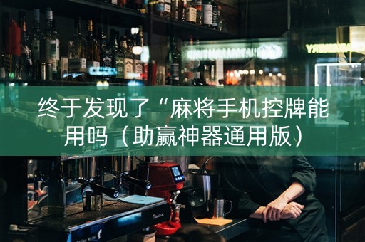 终于发现了“麻将手机控牌能用吗（助赢神器通用版）