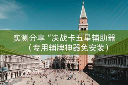 实测分享“决战卡五星辅助器（专用辅牌神器免安装）