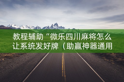教程辅助“微乐四川麻将怎么让系统发好牌（助赢神器通用版）