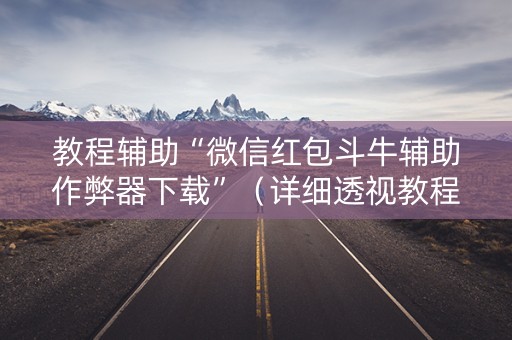 教程辅助“微信红包斗牛辅助作弊器下载”（详细透视教程）-哔哩哔哩