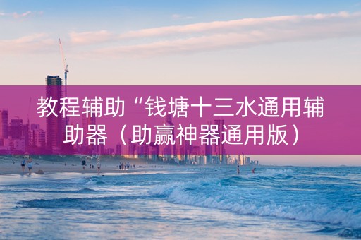 教程辅助“钱塘十三水通用辅助器（助赢神器通用版）