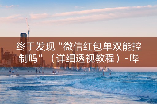 终于发现“微信红包单双能控制吗”（详细透视教程）-哔哩哔哩