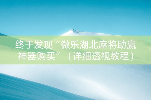终于发现“微乐湖北麻将助赢神器购买”（详细透视教程）-哔哩哔哩