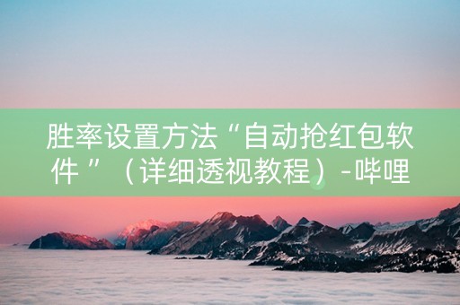 胜率设置方法“自动抢红包软件 ”（详细透视教程）-哔哩哔哩