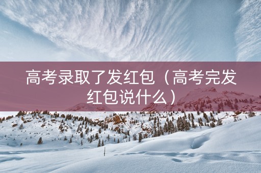 高考录取了发红包（高考完发红包说什么）