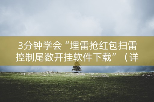 3分钟学会“埋雷抢红包扫雷控制尾数开挂软件下载”（详细透视教程）-哔哩哔哩