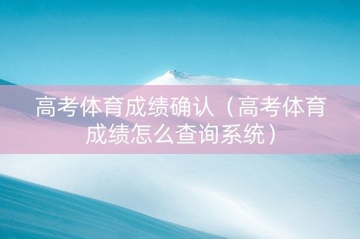 高考体育成绩确认（高考体育成绩怎么查询系统）