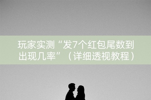 玩家实测“发7个红包尾数到出现几率”（详细透视教程）-哔哩哔哩