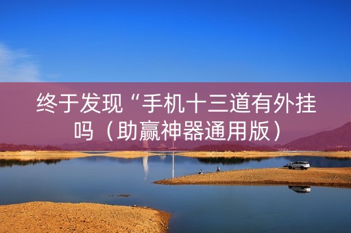 终于发现“手机十三道有外挂吗（助赢神器通用版）