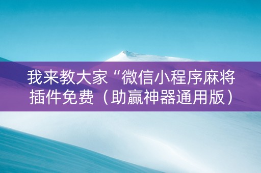 我来教大家“微信小程序麻将插件免费（助赢神器通用版）