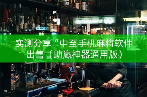 实测分享“中至手机麻将软件出售（助赢神器通用版）