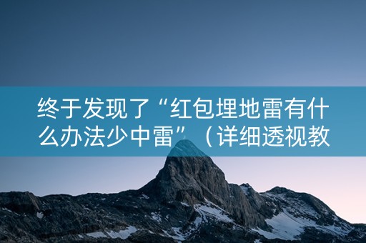 终于发现了“红包埋地雷有什么办法少中雷”（详细透视教程）-哔哩哔哩