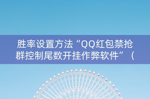 胜率设置方法“QQ红包禁抢群控制尾数开挂作弊软件”（详细透视教程）-哔哩哔哩