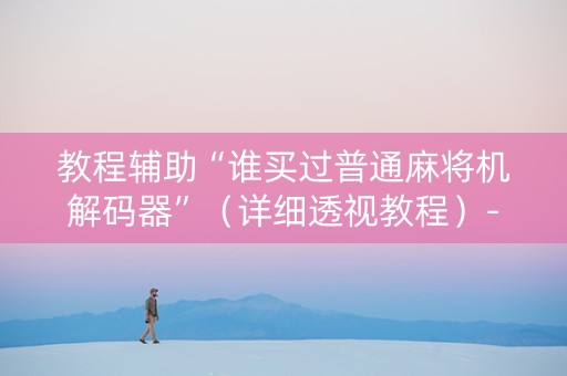 教程辅助“谁买过普通麻将机解码器”（详细透视教程）-哔哩哔哩