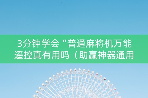 3分钟学会“普通麻将机万能遥控真有用吗（助赢神器通用版）
