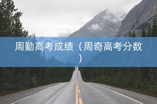 周勤高考成绩（周奇高考分数）