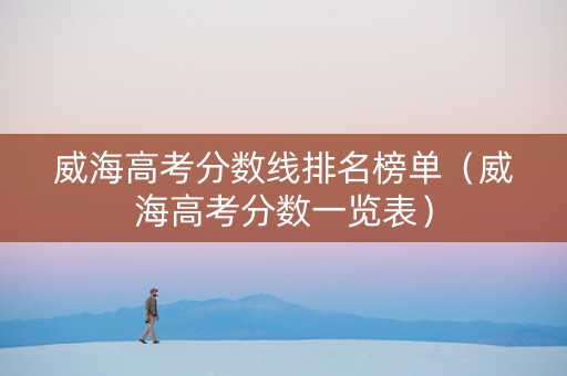 威海高考分数线排名榜单（威海高考分数一览表）