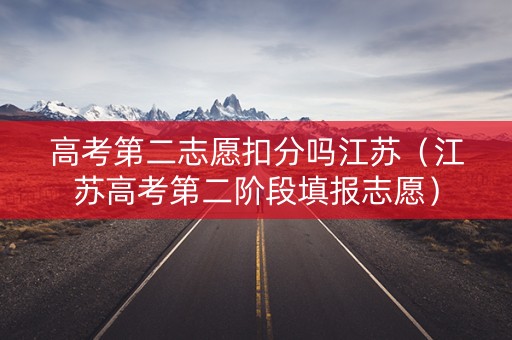高考第二志愿扣分吗江苏（江苏高考第二阶段填报志愿）