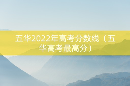五华2022年高考分数线（五华高考最高分）