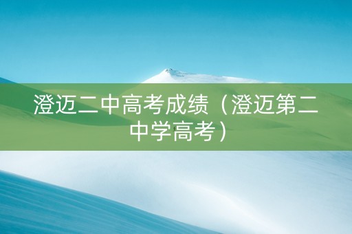 澄迈二中高考成绩（澄迈第二中学高考）
