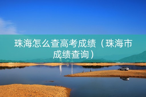 珠海怎么查高考成绩（珠海市成绩查询）