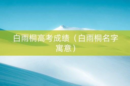 白雨桐高考成绩（白雨桐名字寓意）