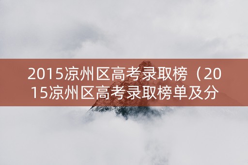 2015凉州区高考录取榜（2015凉州区高考录取榜单及分数）
