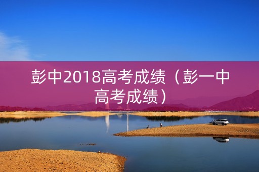 彭中2018高考成绩（彭一中高考成绩）