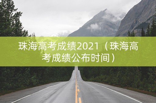 珠海高考成绩2021（珠海高考成绩公布时间）