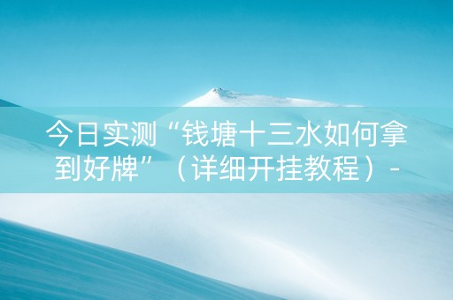 今日实测“钱塘十三水如何拿到好牌”（详细开挂教程）-哔哩哔哩