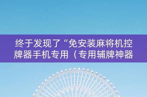 终于发现了“免安装麻将机控牌器手机专用（专用辅牌神器免安装）