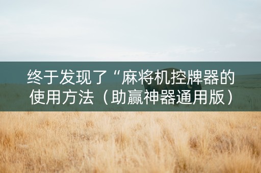 终于发现了“麻将机控牌器的使用方法（助赢神器通用版）